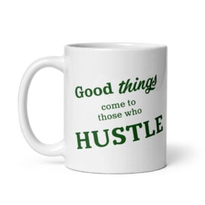 Good things come to those who hustle, white coffee mug